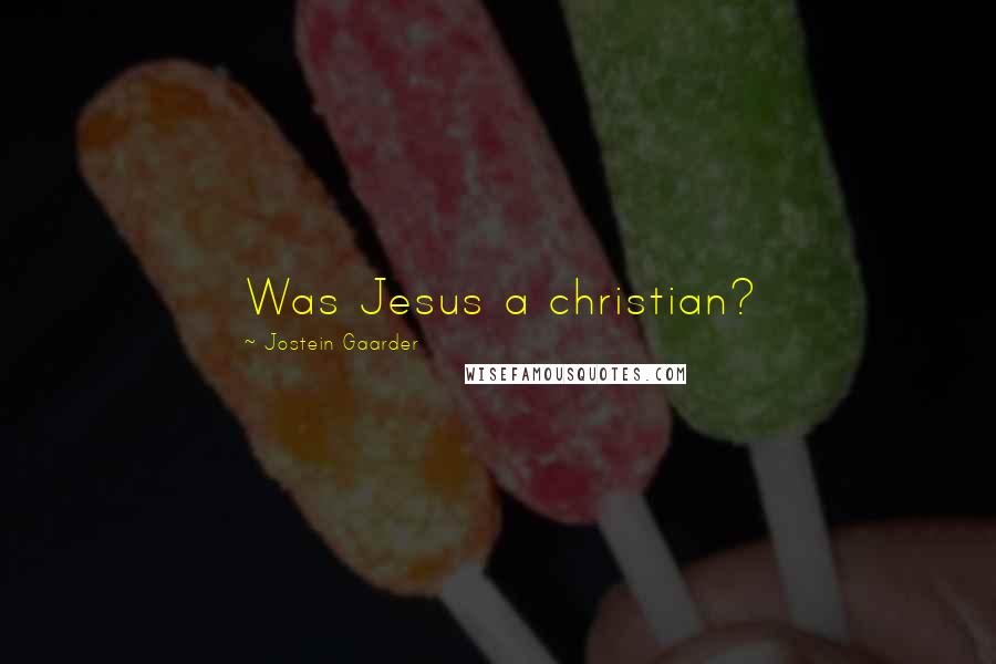 Jostein Gaarder Quotes: Was Jesus a christian?