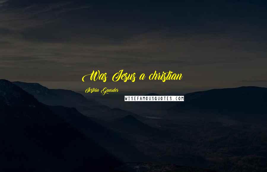 Jostein Gaarder Quotes: Was Jesus a christian?