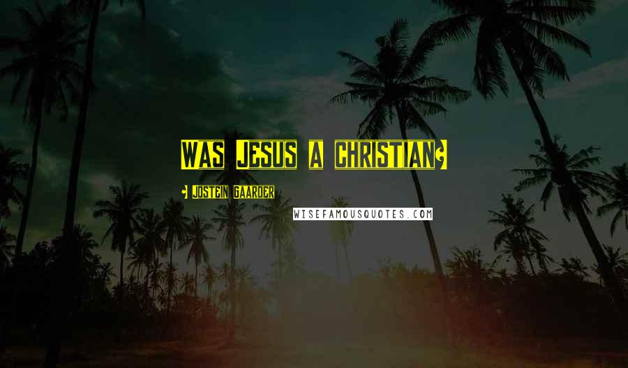 Jostein Gaarder Quotes: Was Jesus a christian?