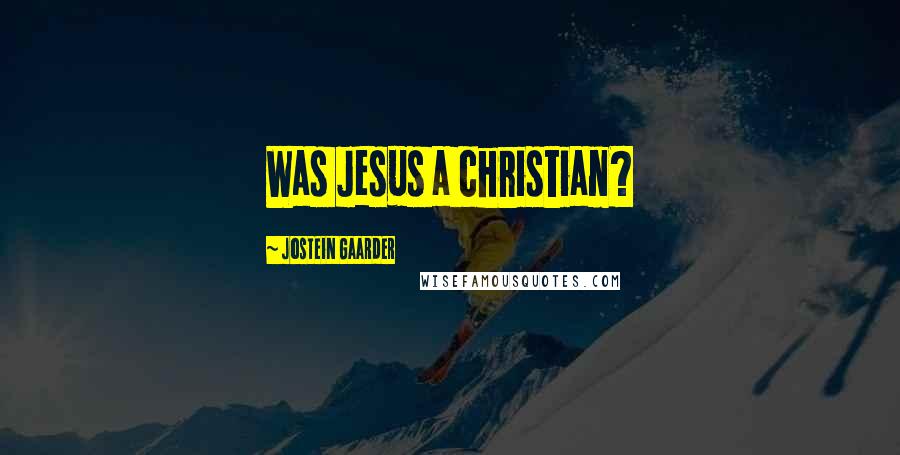 Jostein Gaarder Quotes: Was Jesus a christian?