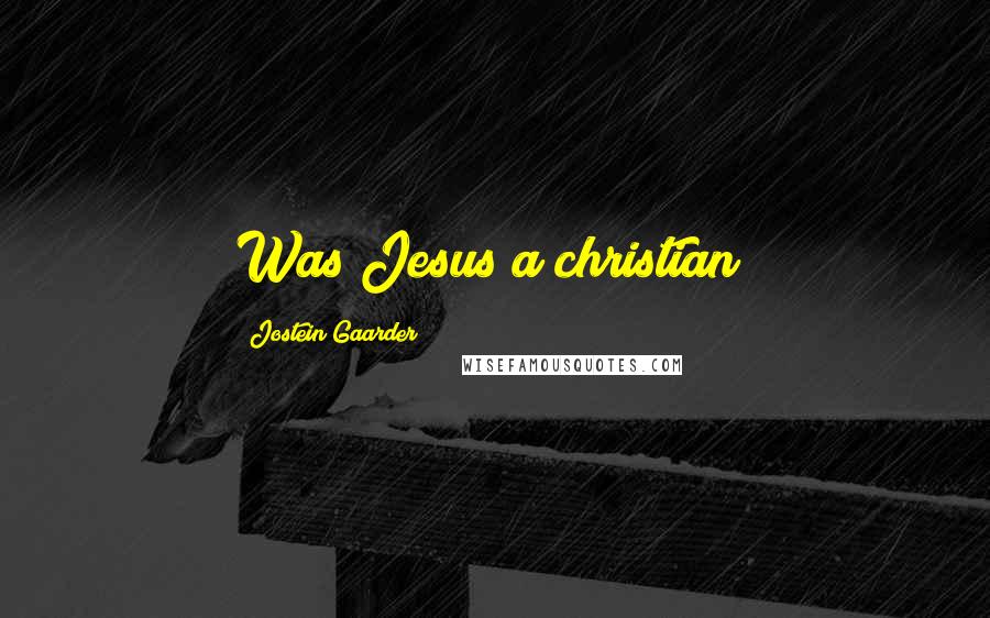 Jostein Gaarder Quotes: Was Jesus a christian?