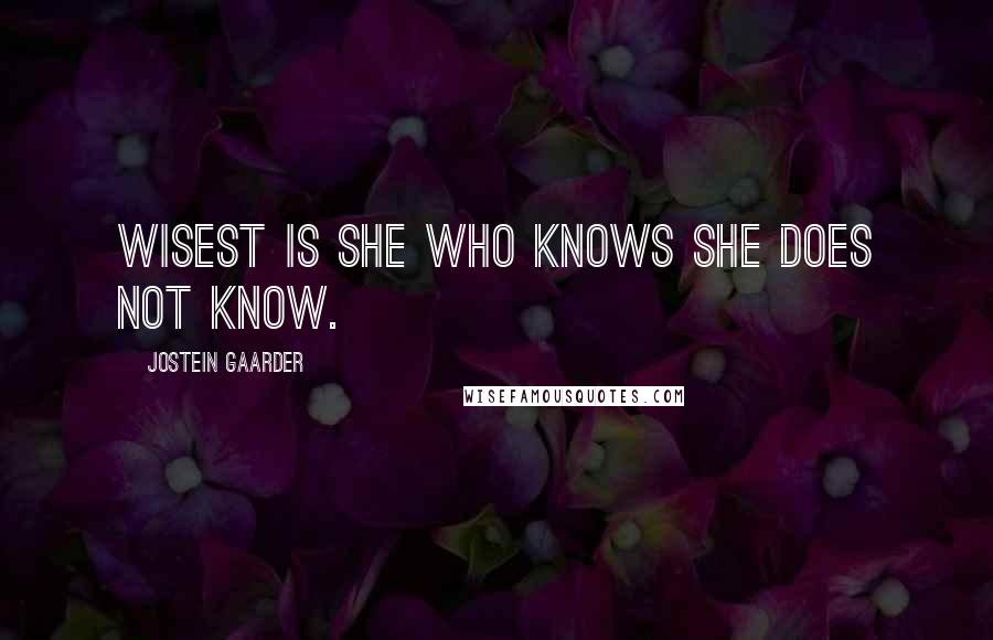 Jostein Gaarder Quotes: Wisest is she who knows she does not know.