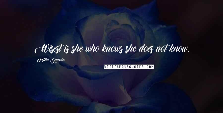 Jostein Gaarder Quotes: Wisest is she who knows she does not know.