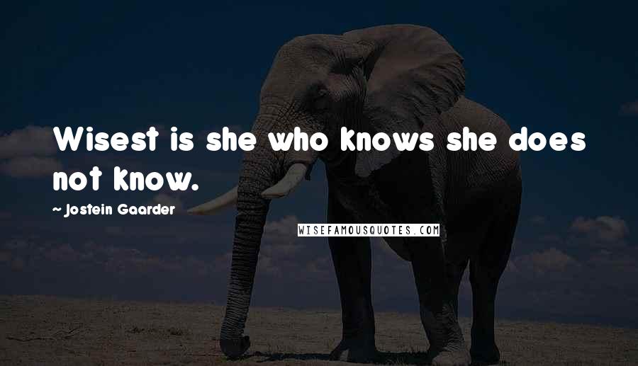 Jostein Gaarder Quotes: Wisest is she who knows she does not know.