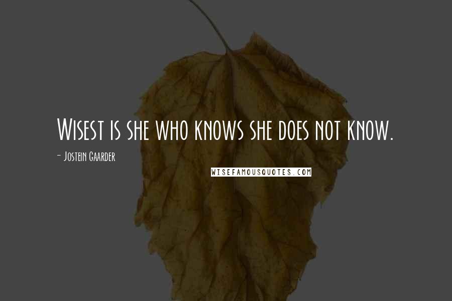 Jostein Gaarder Quotes: Wisest is she who knows she does not know.