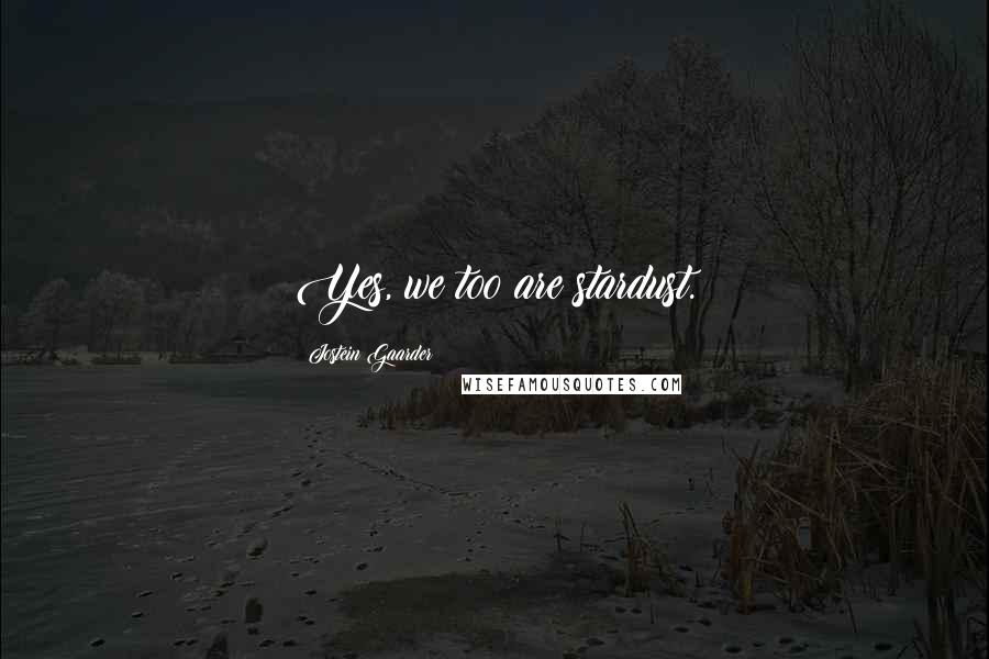 Jostein Gaarder Quotes: Yes, we too are stardust.