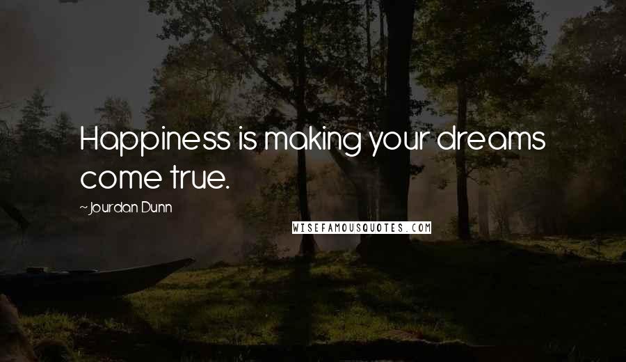 Jourdan Dunn Quotes: Happiness is making your dreams come true.