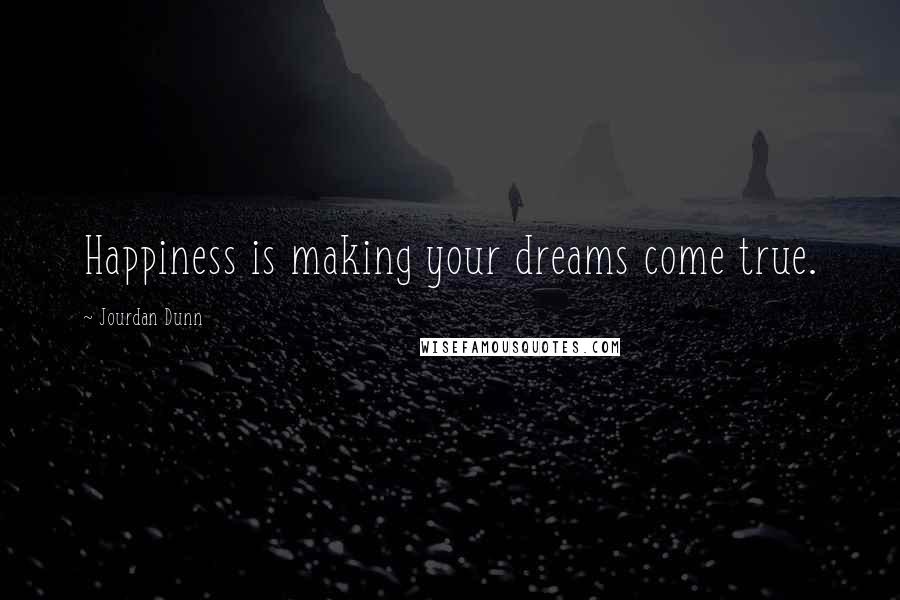 Jourdan Dunn Quotes: Happiness is making your dreams come true.