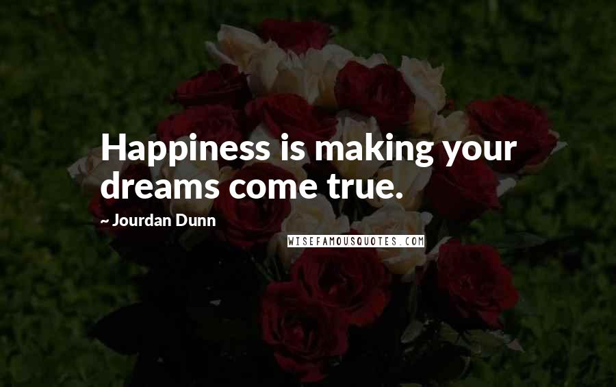 Jourdan Dunn Quotes: Happiness is making your dreams come true.