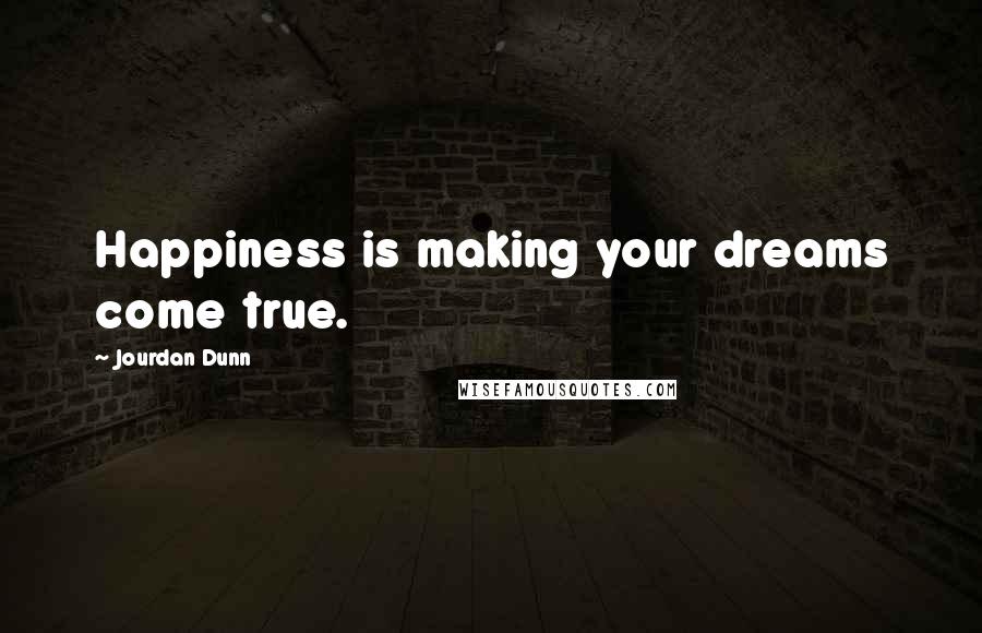 Jourdan Dunn Quotes: Happiness is making your dreams come true.