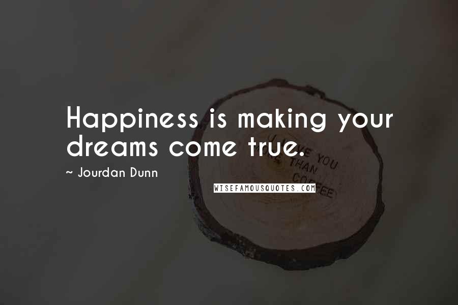 Jourdan Dunn Quotes: Happiness is making your dreams come true.