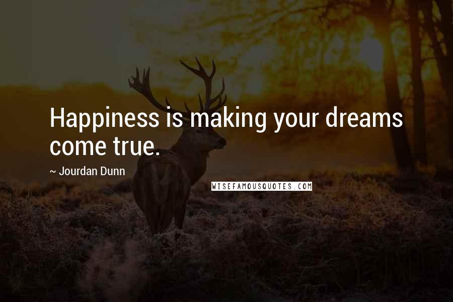 Jourdan Dunn Quotes: Happiness is making your dreams come true.