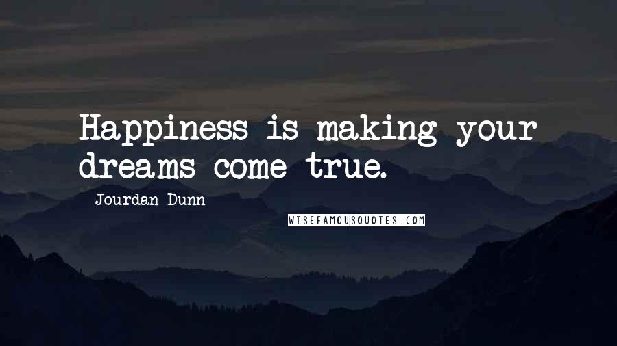 Jourdan Dunn Quotes: Happiness is making your dreams come true.