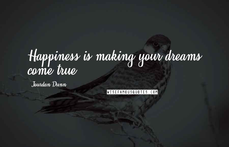 Jourdan Dunn Quotes: Happiness is making your dreams come true.