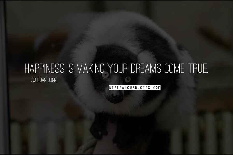 Jourdan Dunn Quotes: Happiness is making your dreams come true.