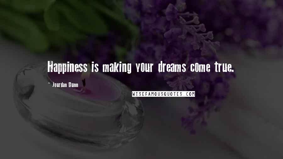 Jourdan Dunn Quotes: Happiness is making your dreams come true.