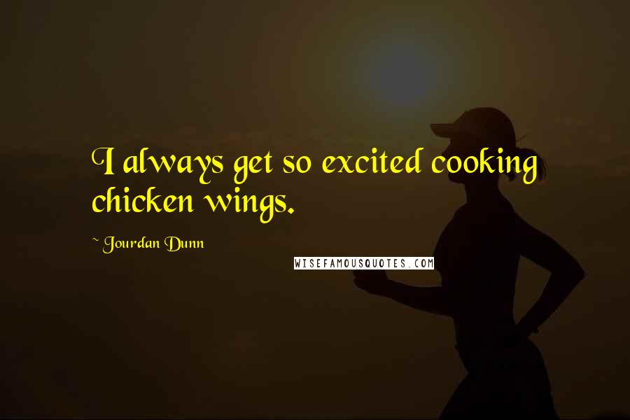 Jourdan Dunn Quotes: I always get so excited cooking chicken wings.