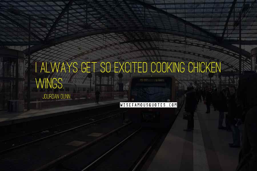 Jourdan Dunn Quotes: I always get so excited cooking chicken wings.