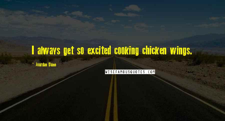 Jourdan Dunn Quotes: I always get so excited cooking chicken wings.