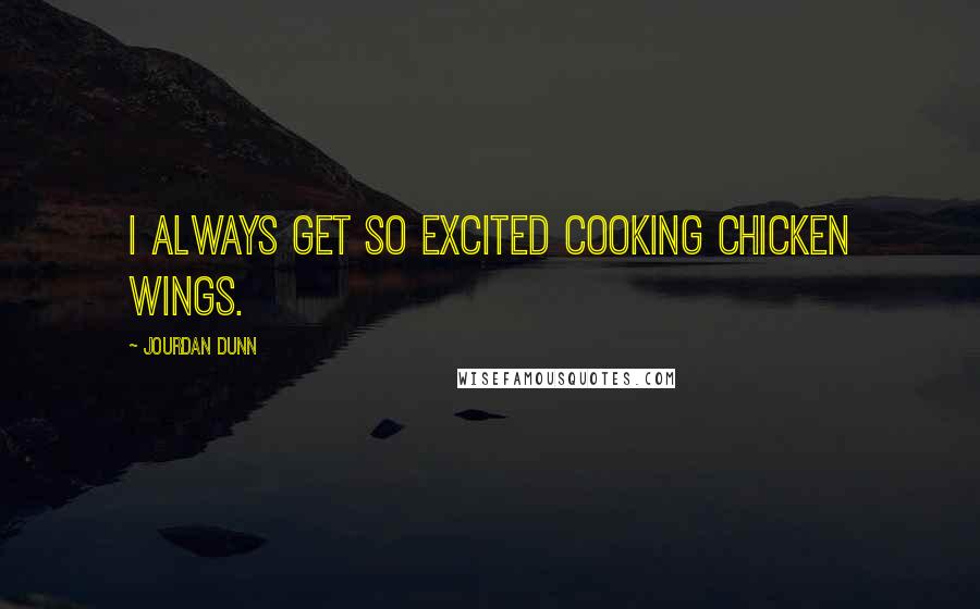 Jourdan Dunn Quotes: I always get so excited cooking chicken wings.