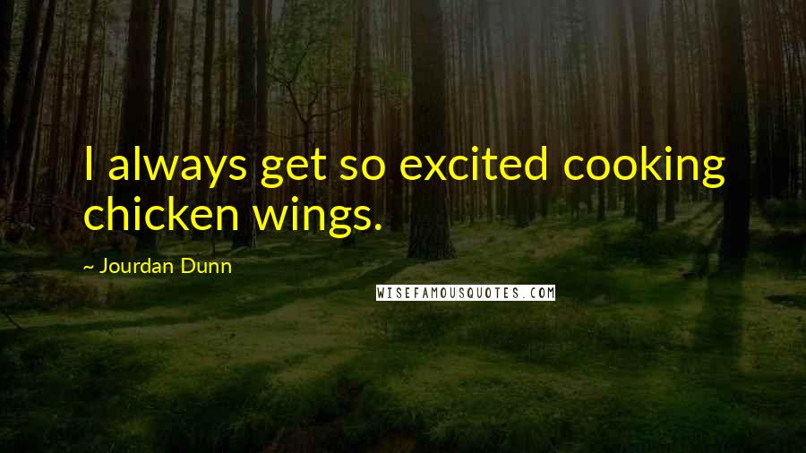 Jourdan Dunn Quotes: I always get so excited cooking chicken wings.