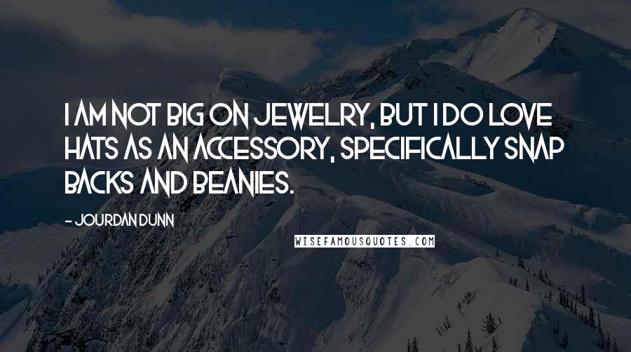 Jourdan Dunn Quotes: I am not big on jewelry, but I do love hats as an accessory, specifically snap backs and beanies.