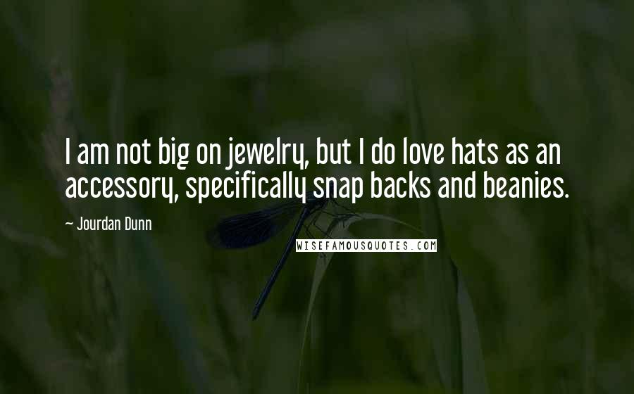 Jourdan Dunn Quotes: I am not big on jewelry, but I do love hats as an accessory, specifically snap backs and beanies.