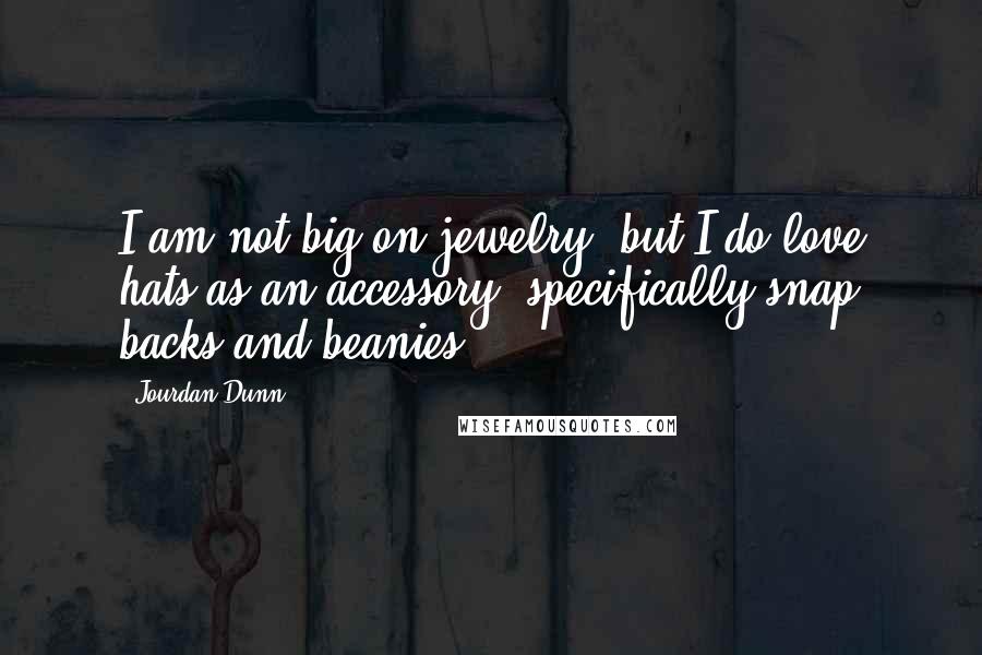 Jourdan Dunn Quotes: I am not big on jewelry, but I do love hats as an accessory, specifically snap backs and beanies.