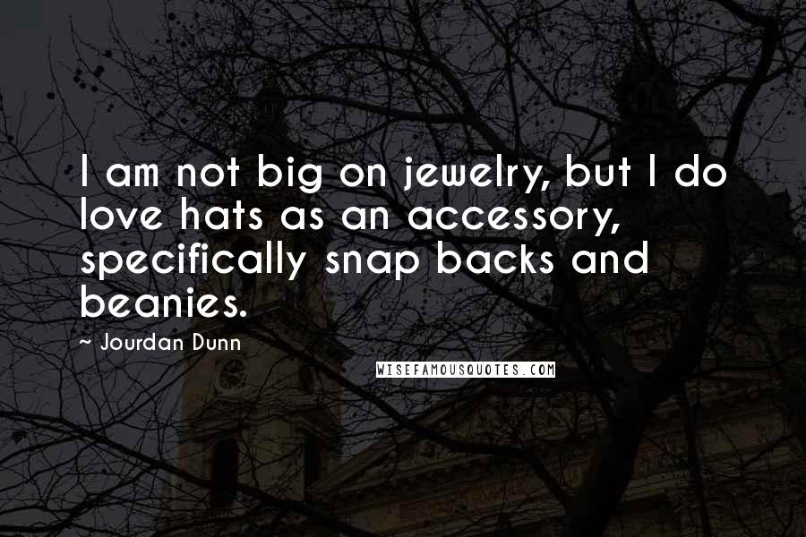 Jourdan Dunn Quotes: I am not big on jewelry, but I do love hats as an accessory, specifically snap backs and beanies.