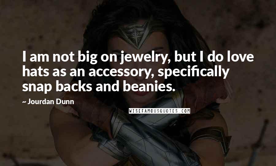 Jourdan Dunn Quotes: I am not big on jewelry, but I do love hats as an accessory, specifically snap backs and beanies.