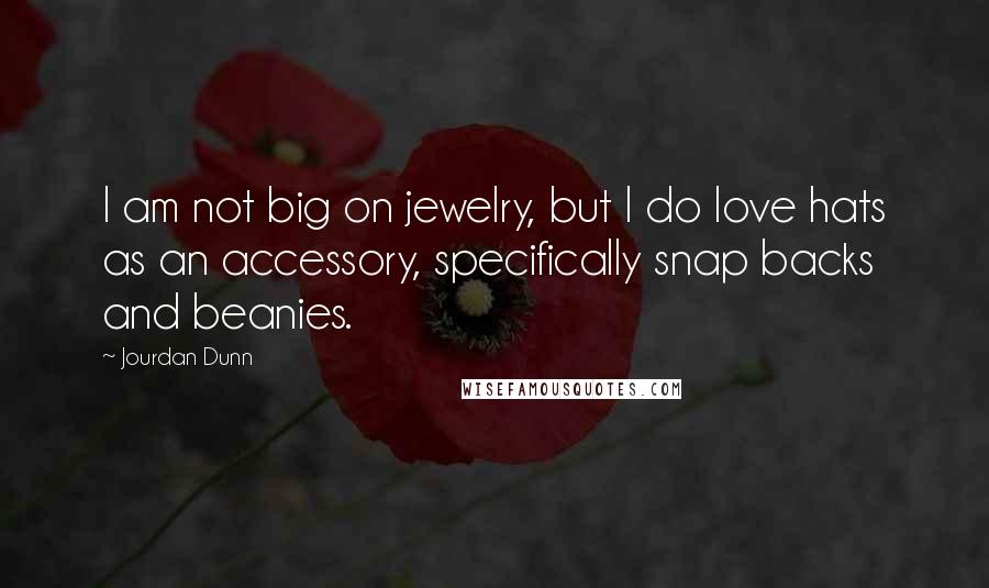 Jourdan Dunn Quotes: I am not big on jewelry, but I do love hats as an accessory, specifically snap backs and beanies.