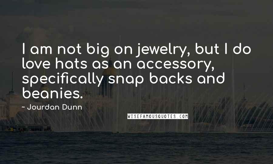 Jourdan Dunn Quotes: I am not big on jewelry, but I do love hats as an accessory, specifically snap backs and beanies.