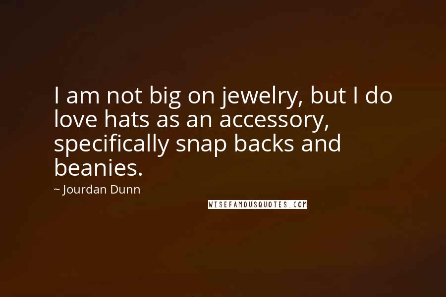 Jourdan Dunn Quotes: I am not big on jewelry, but I do love hats as an accessory, specifically snap backs and beanies.