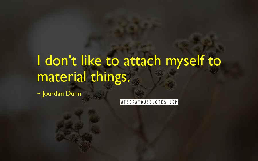 Jourdan Dunn Quotes: I don't like to attach myself to material things.