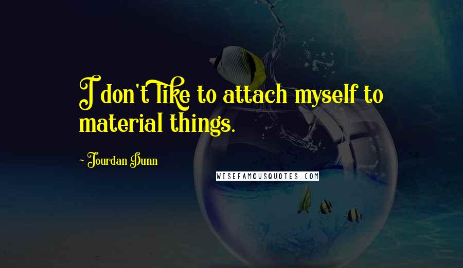 Jourdan Dunn Quotes: I don't like to attach myself to material things.