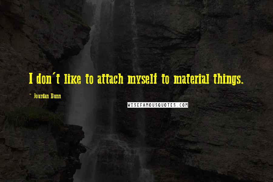 Jourdan Dunn Quotes: I don't like to attach myself to material things.