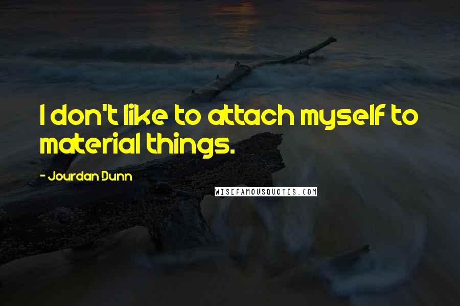 Jourdan Dunn Quotes: I don't like to attach myself to material things.