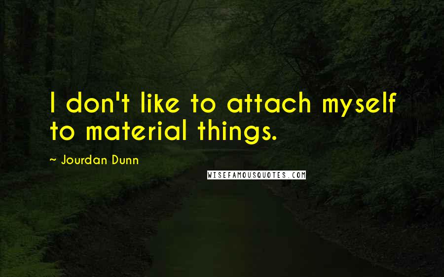 Jourdan Dunn Quotes: I don't like to attach myself to material things.