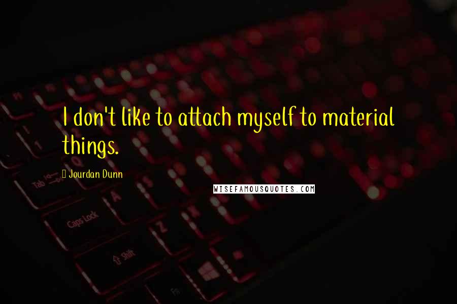 Jourdan Dunn Quotes: I don't like to attach myself to material things.