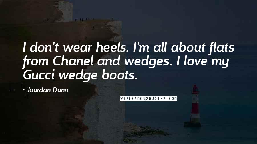 Jourdan Dunn Quotes: I don't wear heels. I'm all about flats from Chanel and wedges. I love my Gucci wedge boots.