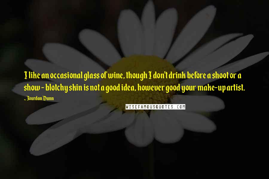 Jourdan Dunn Quotes: I like an occasional glass of wine, though I don't drink before a shoot or a show - blotchy skin is not a good idea, however good your make-up artist.