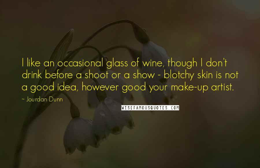 Jourdan Dunn Quotes: I like an occasional glass of wine, though I don't drink before a shoot or a show - blotchy skin is not a good idea, however good your make-up artist.