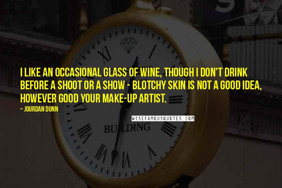 Jourdan Dunn Quotes: I like an occasional glass of wine, though I don't drink before a shoot or a show - blotchy skin is not a good idea, however good your make-up artist.