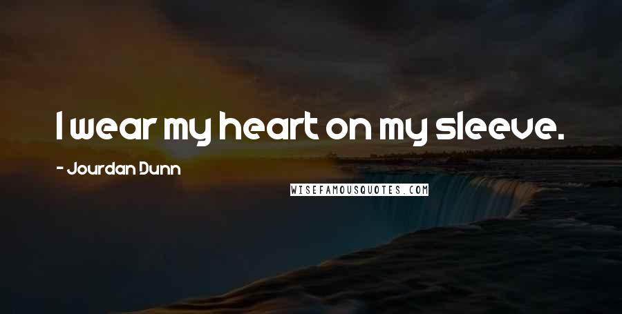 Jourdan Dunn Quotes: I wear my heart on my sleeve.