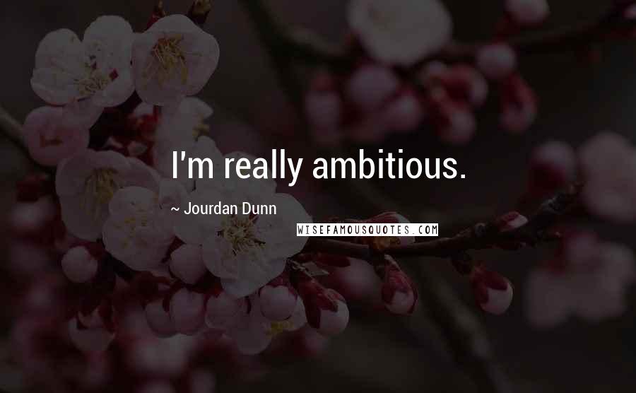 Jourdan Dunn Quotes: I'm really ambitious.