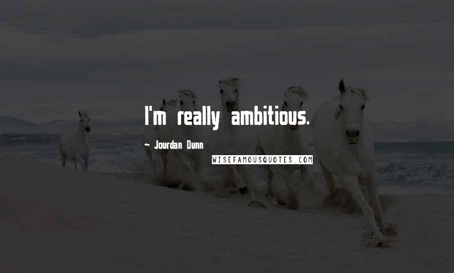 Jourdan Dunn Quotes: I'm really ambitious.