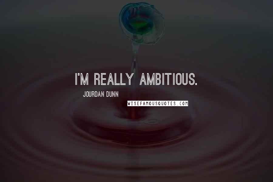 Jourdan Dunn Quotes: I'm really ambitious.