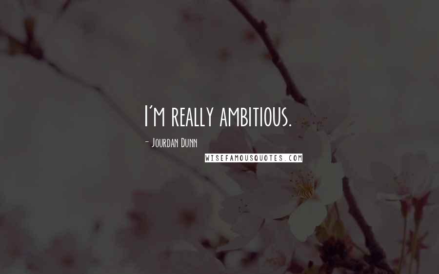 Jourdan Dunn Quotes: I'm really ambitious.