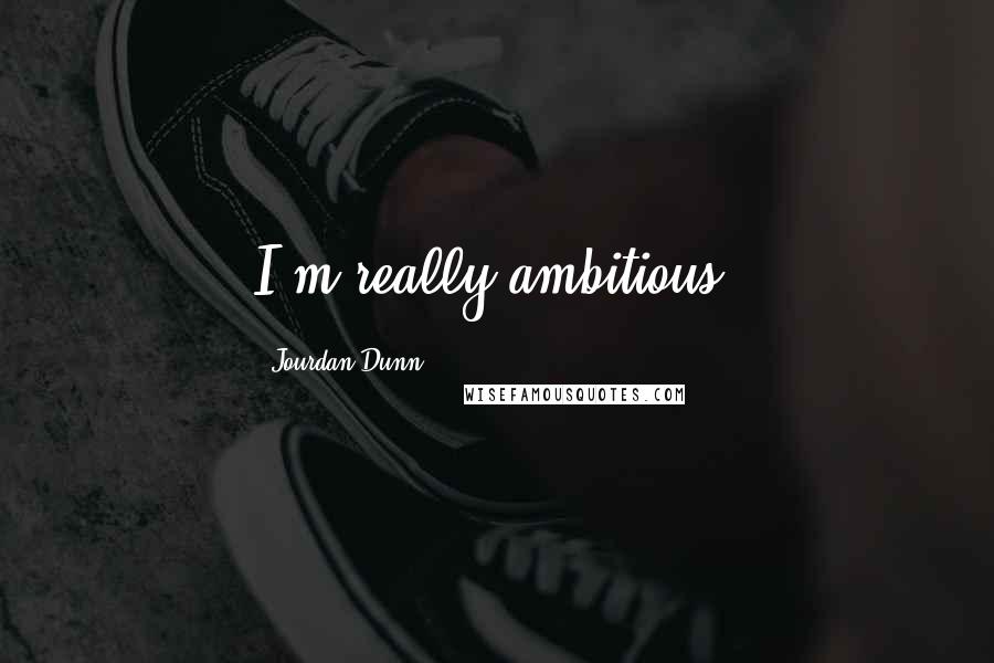 Jourdan Dunn Quotes: I'm really ambitious.