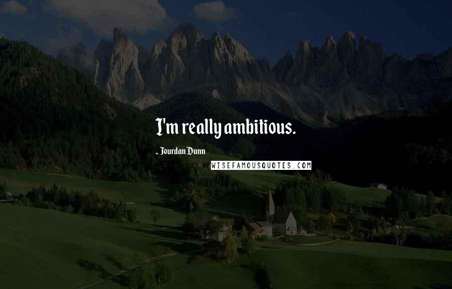 Jourdan Dunn Quotes: I'm really ambitious.